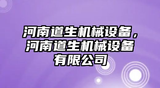 河南道生機(jī)械設(shè)備，河南道生機(jī)械設(shè)備有限公司