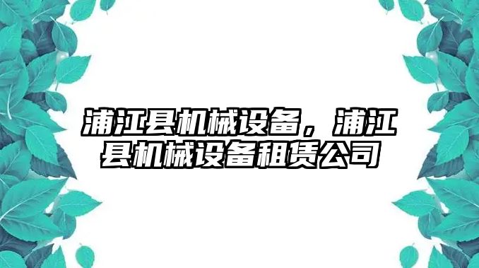 浦江縣機械設(shè)備，浦江縣機械設(shè)備租賃公司