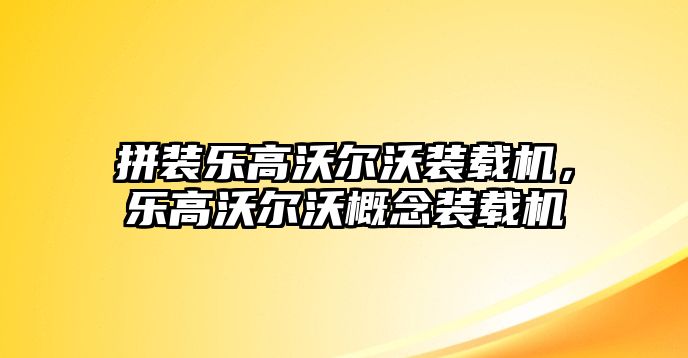 拼裝樂高沃爾沃裝載機，樂高沃爾沃概念裝載機