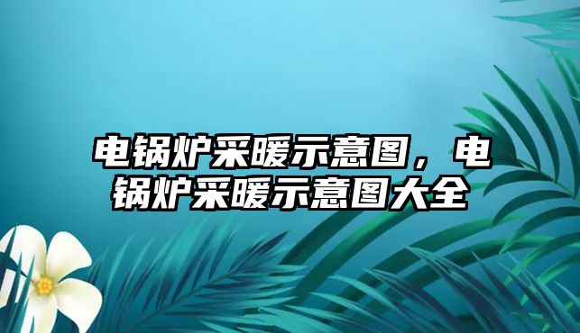 電鍋爐采暖示意圖，電鍋爐采暖示意圖大全