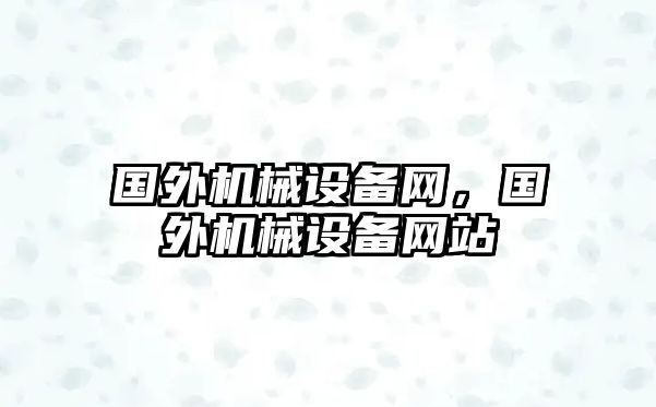 國外機械設備網(wǎng)，國外機械設備網(wǎng)站