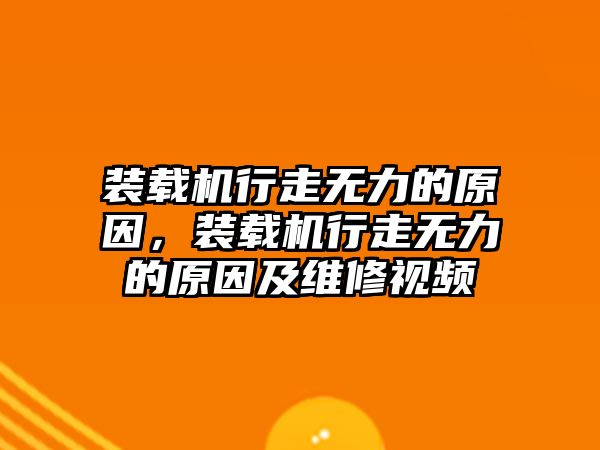 裝載機行走無力的原因，裝載機行走無力的原因及維修視頻