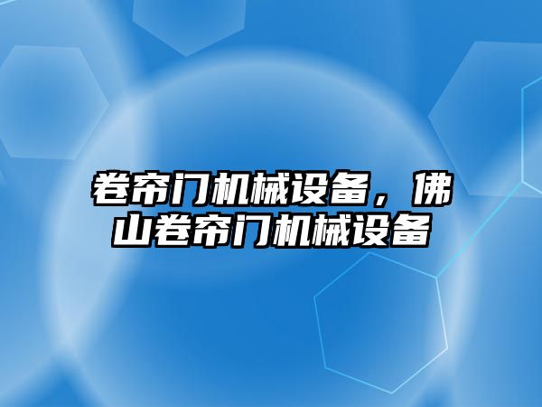 卷簾門機械設(shè)備，佛山卷簾門機械設(shè)備