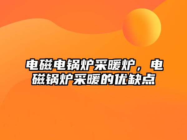 電磁電鍋爐采暖爐，電磁鍋爐采暖的優(yōu)缺點(diǎn)