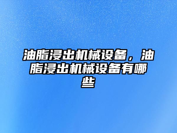 油脂浸出機械設備，油脂浸出機械設備有哪些