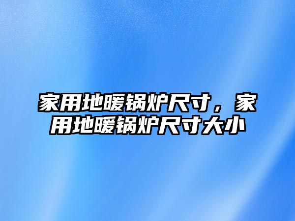 家用地暖鍋爐尺寸，家用地暖鍋爐尺寸大小