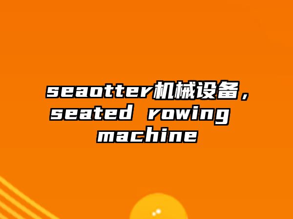 seaotter機械設(shè)備，seated rowing machine