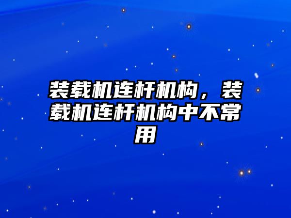 裝載機連桿機構(gòu)，裝載機連桿機構(gòu)中不常用