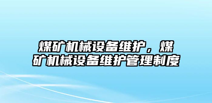 煤礦機械設備維護，煤礦機械設備維護管理制度