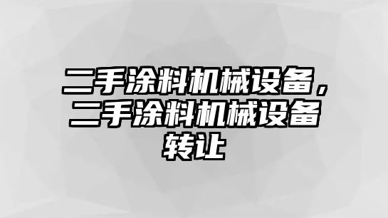 二手涂料機(jī)械設(shè)備，二手涂料機(jī)械設(shè)備轉(zhuǎn)讓