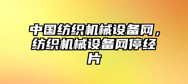 中國紡織機(jī)械設(shè)備網(wǎng)，紡織機(jī)械設(shè)備網(wǎng)停經(jīng)片