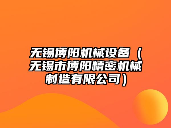 無錫博陽機械設(shè)備（無錫市博陽精密機械制造有限公司）