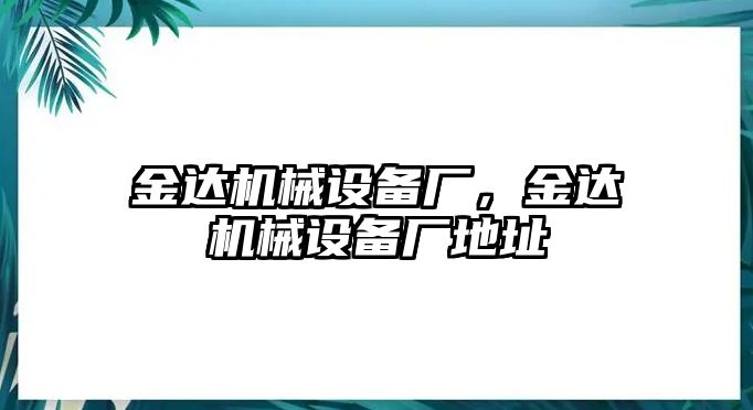 金達機械設(shè)備廠，金達機械設(shè)備廠地址