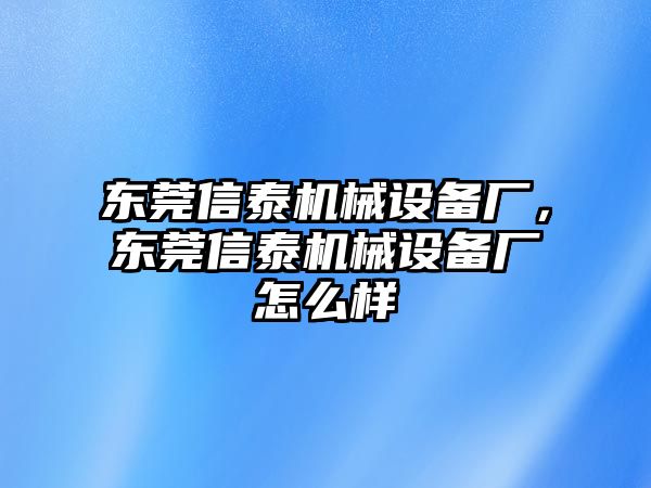 東莞信泰機械設備廠，東莞信泰機械設備廠怎么樣