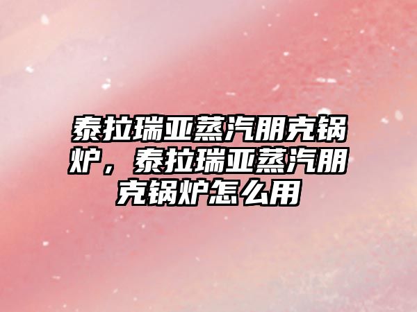 泰拉瑞亞蒸汽朋克鍋爐，泰拉瑞亞蒸汽朋克鍋爐怎么用