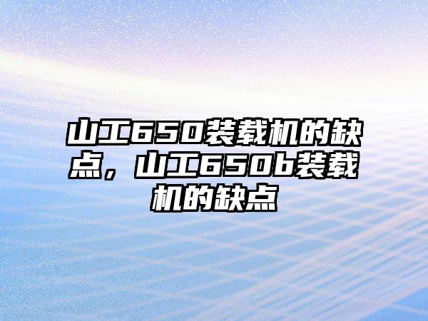 山工650裝載機的缺點，山工650b裝載機的缺點