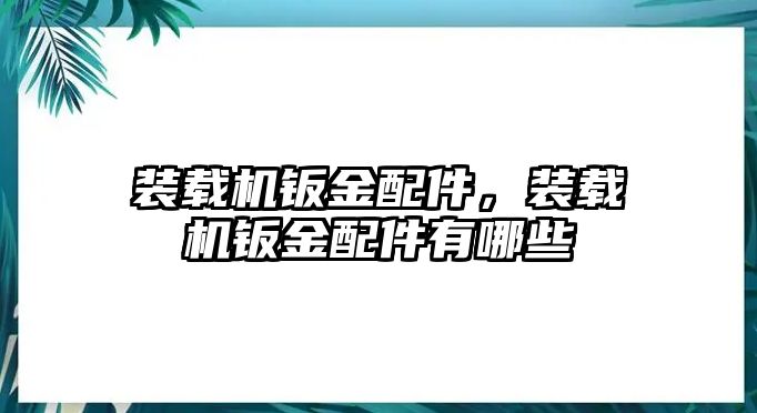 裝載機鈑金配件，裝載機鈑金配件有哪些