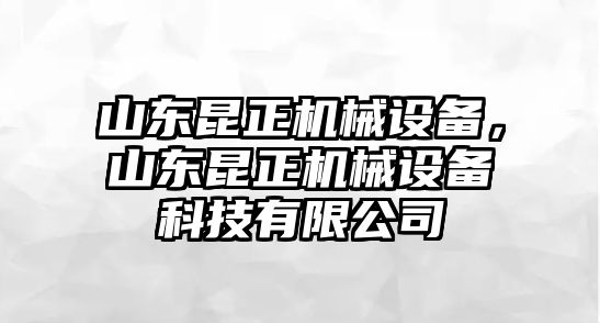 山東昆正機械設備，山東昆正機械設備科技有限公司