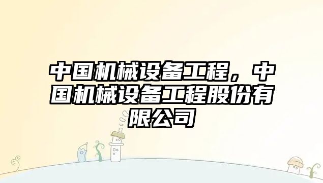 中國機械設備工程，中國機械設備工程股份有限公司