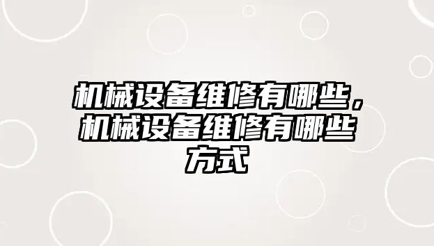 機械設備維修有哪些，機械設備維修有哪些方式