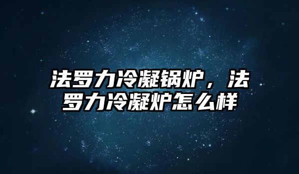 法羅力冷凝鍋爐，法羅力冷凝爐怎么樣