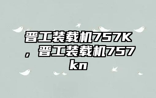 晉工裝載機(jī)757K，晉工裝載機(jī)757kn