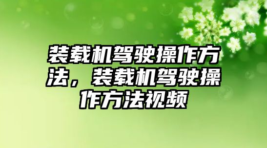 裝載機駕駛操作方法，裝載機駕駛操作方法視頻