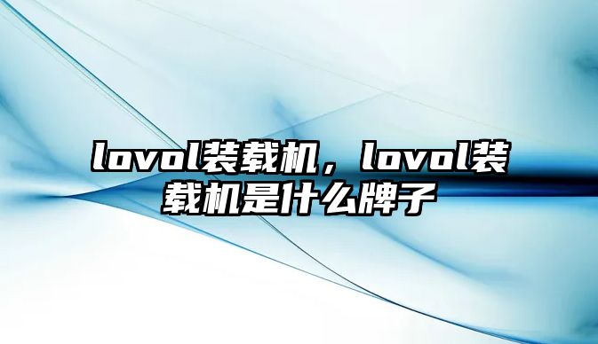 lovol裝載機(jī)，lovol裝載機(jī)是什么牌子