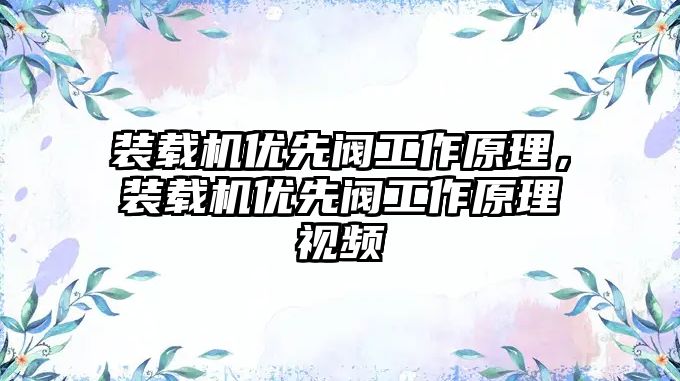 裝載機優(yōu)先閥工作原理，裝載機優(yōu)先閥工作原理視頻