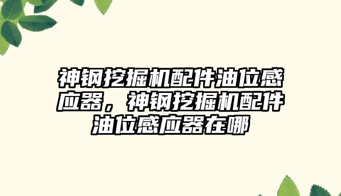 神鋼挖掘機配件油位感應器，神鋼挖掘機配件油位感應器在哪