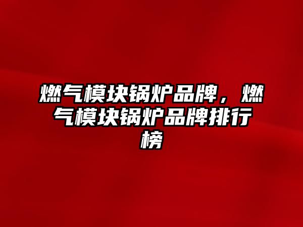 燃?xì)饽K鍋爐品牌，燃?xì)饽K鍋爐品牌排行榜