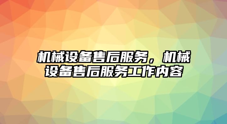 機(jī)械設(shè)備售后服務(wù)，機(jī)械設(shè)備售后服務(wù)工作內(nèi)容