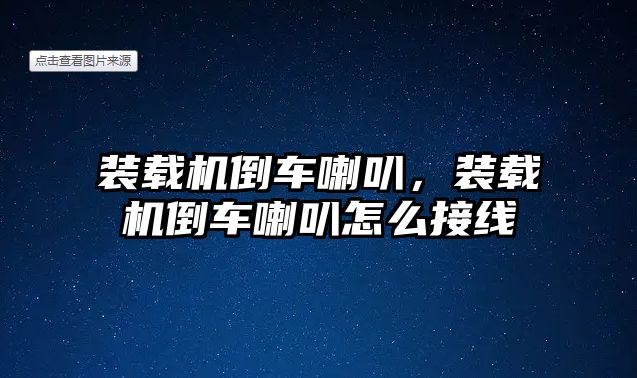 裝載機倒車喇叭，裝載機倒車喇叭怎么接線