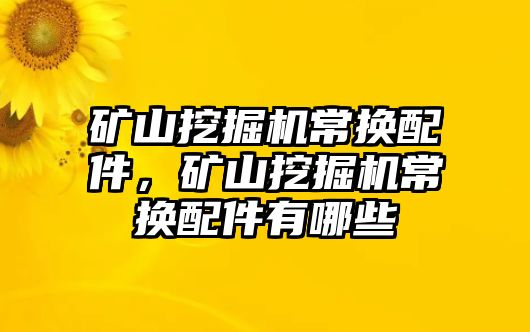 礦山挖掘機常換配件，礦山挖掘機常換配件有哪些