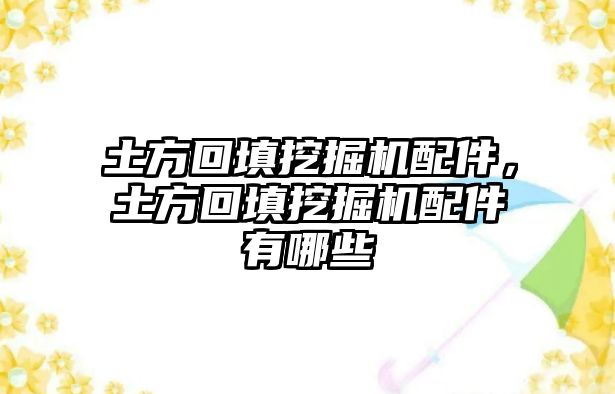 土方回填挖掘機(jī)配件，土方回填挖掘機(jī)配件有哪些