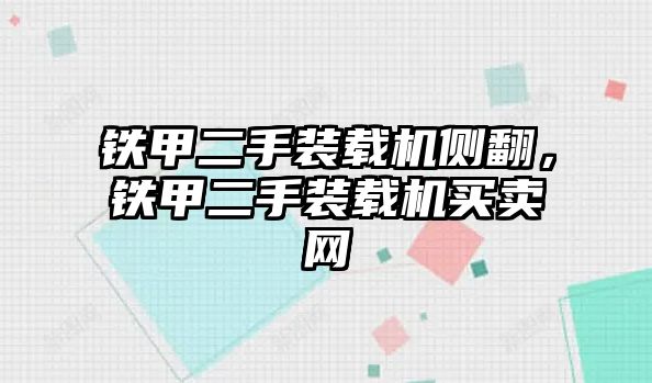 鐵甲二手裝載機側翻，鐵甲二手裝載機買賣網(wǎng)