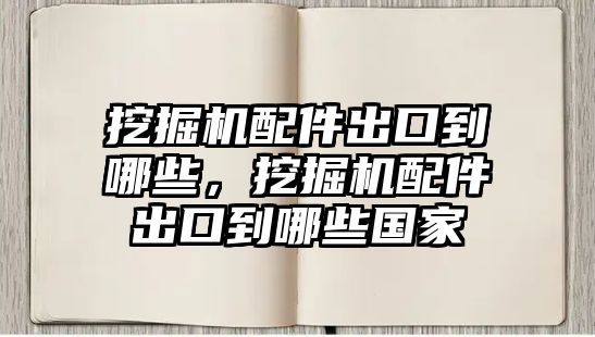 挖掘機配件出口到哪些，挖掘機配件出口到哪些國家