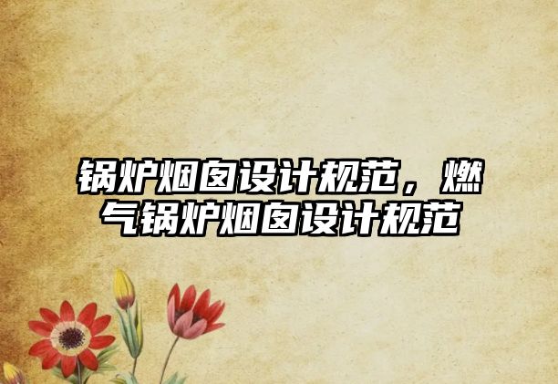 鍋爐煙囪設計規(guī)范，燃氣鍋爐煙囪設計規(guī)范