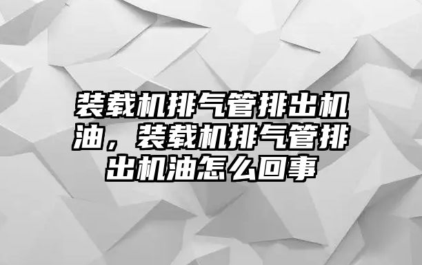 裝載機(jī)排氣管排出機(jī)油，裝載機(jī)排氣管排出機(jī)油怎么回事