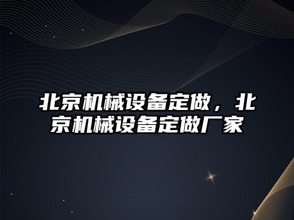 北京機械設備定做，北京機械設備定做廠家