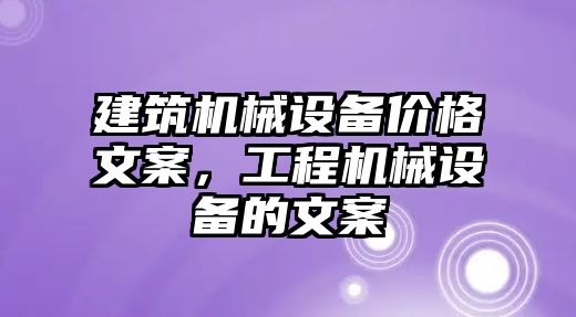 建筑機械設(shè)備價格文案，工程機械設(shè)備的文案