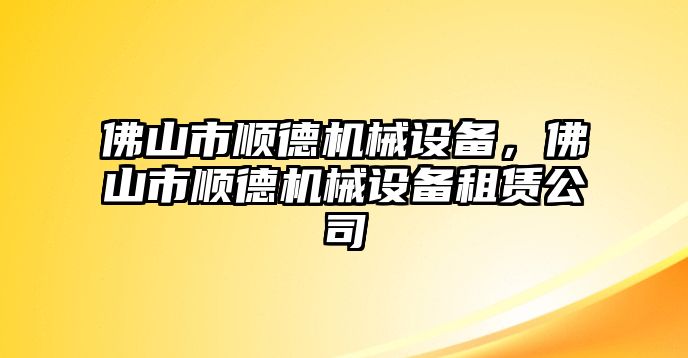 佛山市順德機(jī)械設(shè)備，佛山市順德機(jī)械設(shè)備租賃公司