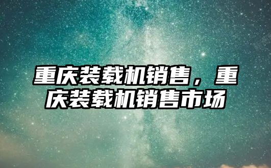 重慶裝載機銷售，重慶裝載機銷售市場