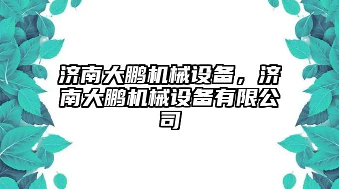 濟南大鵬機械設備，濟南大鵬機械設備有限公司