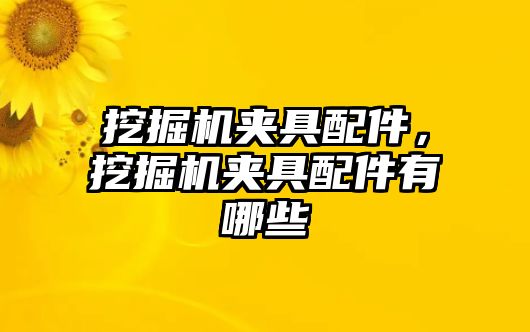 挖掘機夾具配件，挖掘機夾具配件有哪些