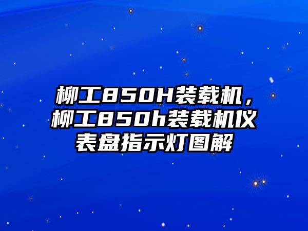 柳工850H裝載機，柳工850h裝載機儀表盤指示燈圖解