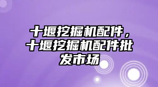 十堰挖掘機(jī)配件，十堰挖掘機(jī)配件批發(fā)市場