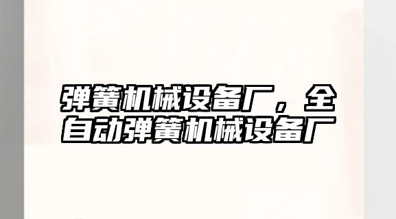 彈簧機械設(shè)備廠，全自動彈簧機械設(shè)備廠