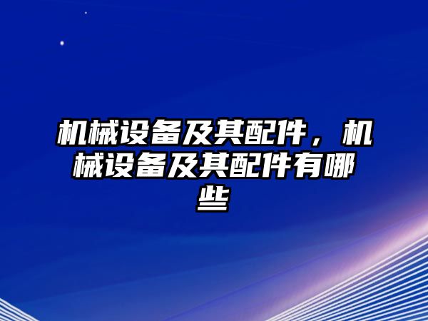 機(jī)械設(shè)備及其配件，機(jī)械設(shè)備及其配件有哪些