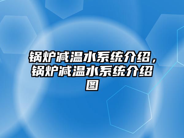 鍋爐減溫水系統(tǒng)介紹，鍋爐減溫水系統(tǒng)介紹圖